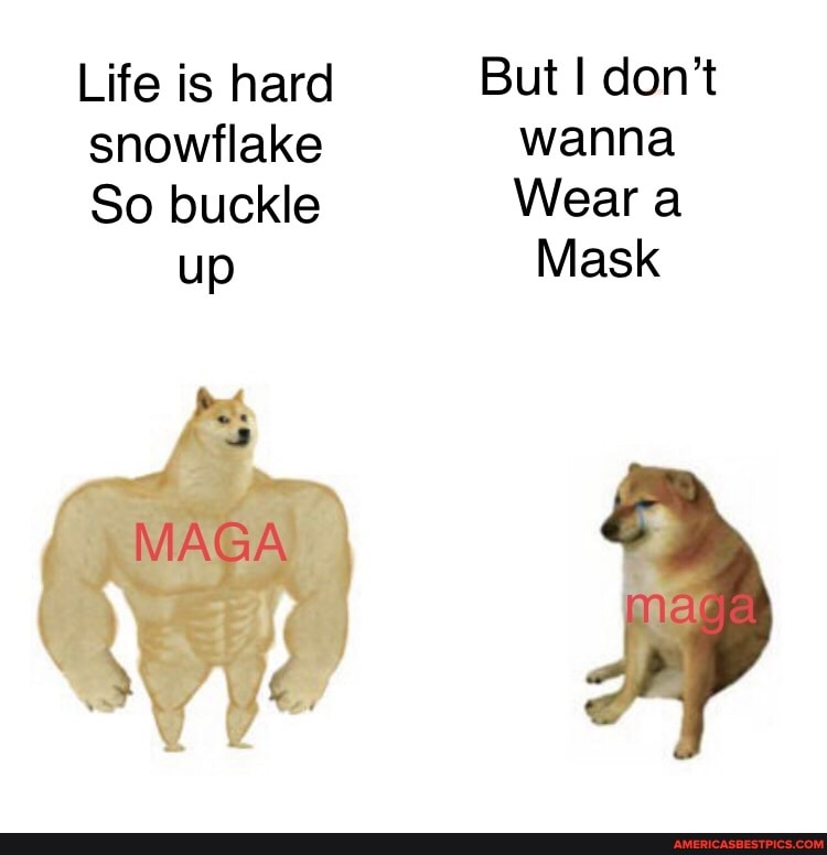 Life is hard But I don't
snowflake wanna
So buckle Wear a up Mask