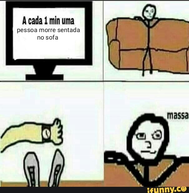A cada í min uma
pessoa morre sentada
no sofa
