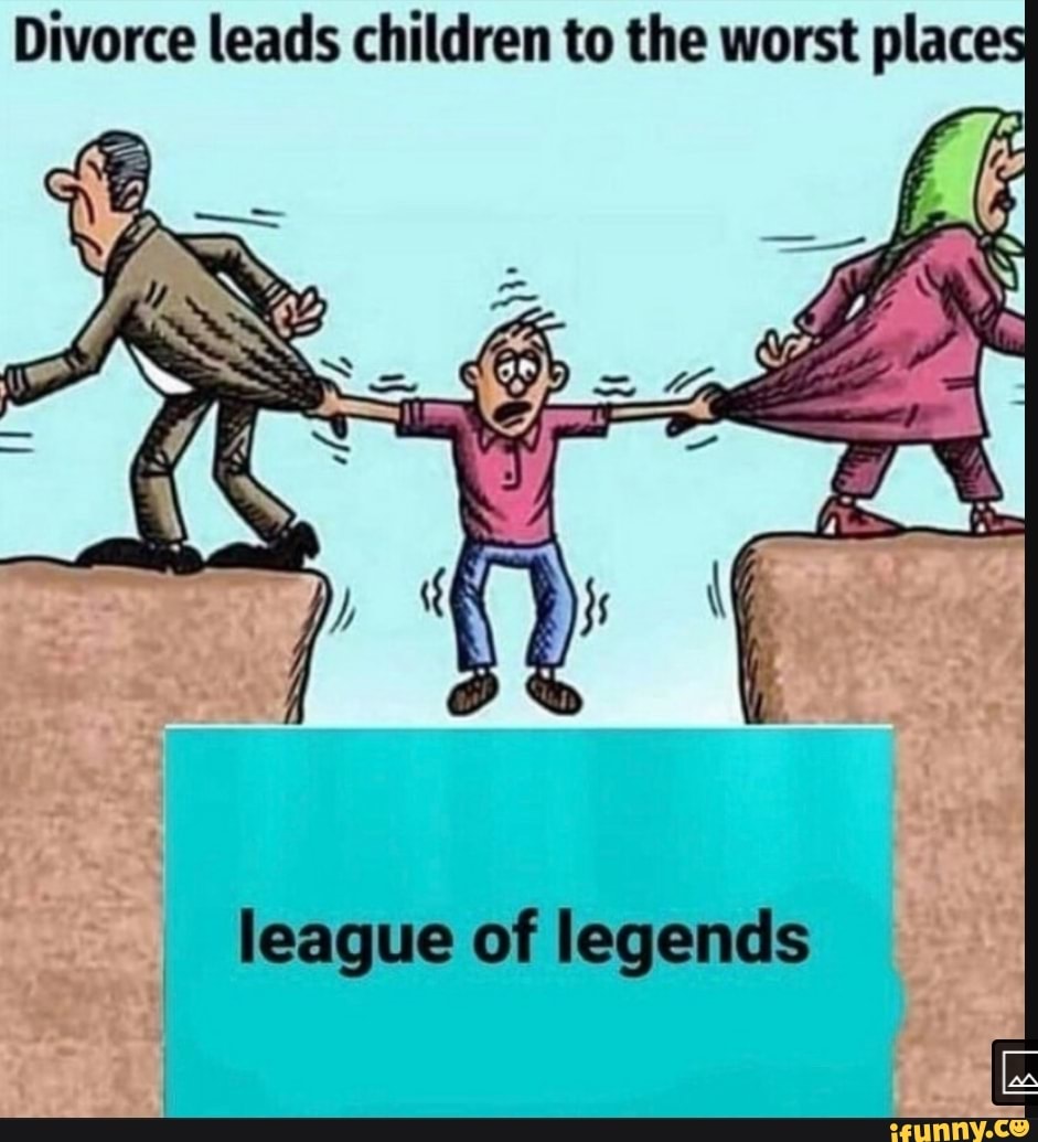 Divorce leads children to the worst places
league of legends