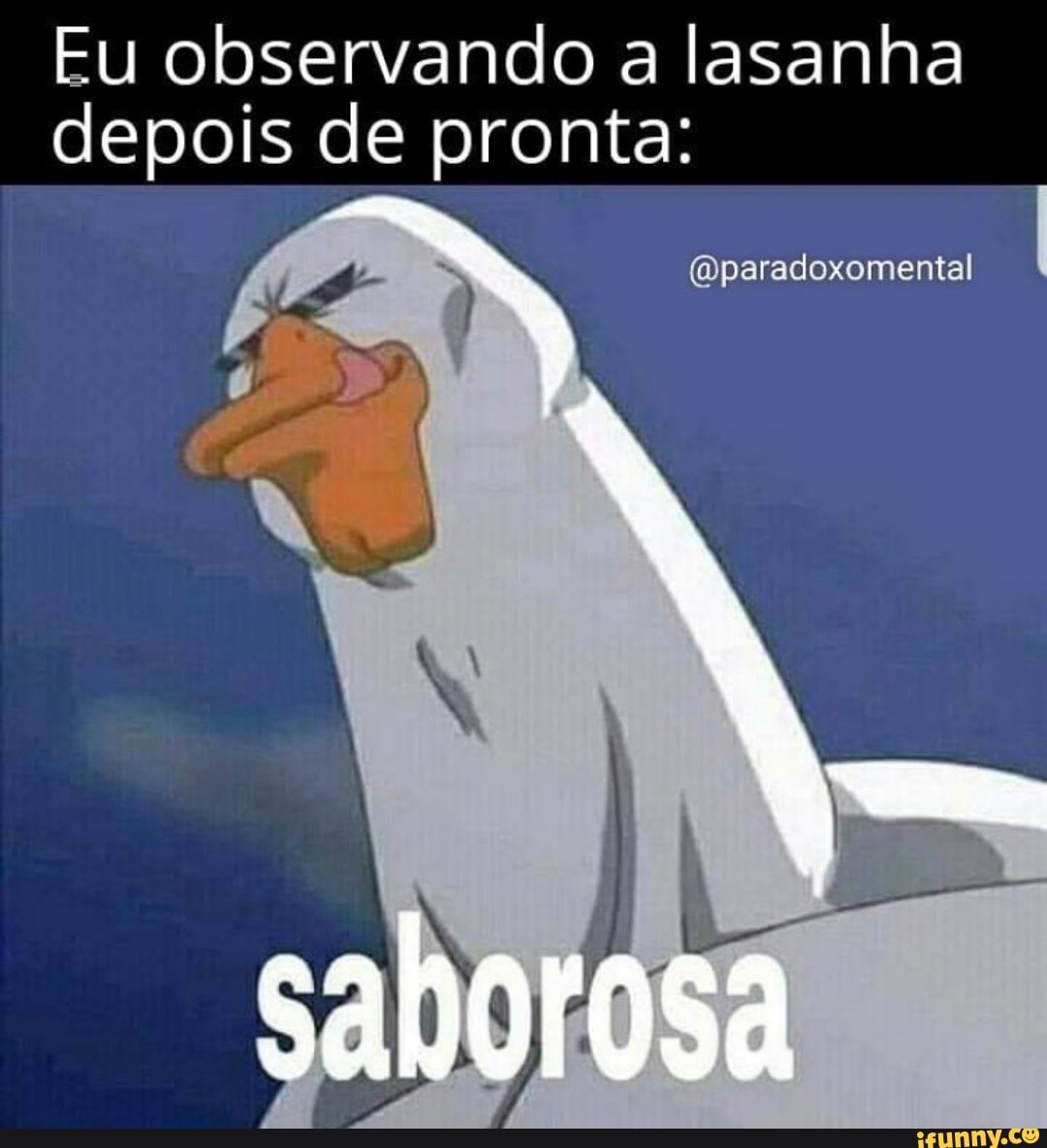 Fu observando a lasanha depois de pronta:
NN, (Oparadoxomental
saborosa
