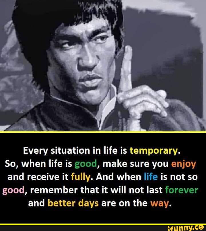 Every situation in life is temporary. So, when life is good, make sure ...