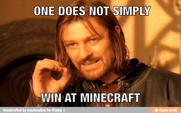 ONE
DOES NOT'SIMPLY
WIN AT MINECRAFT