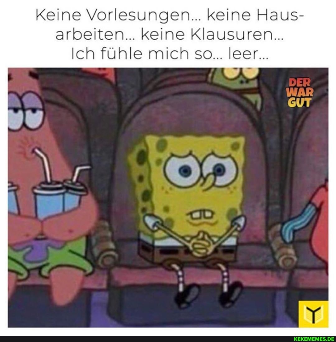 Keine Vorlesungen... keine Haus- arbeiten... keine Klausuren...
Ich fühle mich so... leer...
WAR