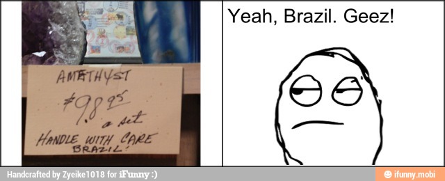 Yeah, Brazil. Geez!