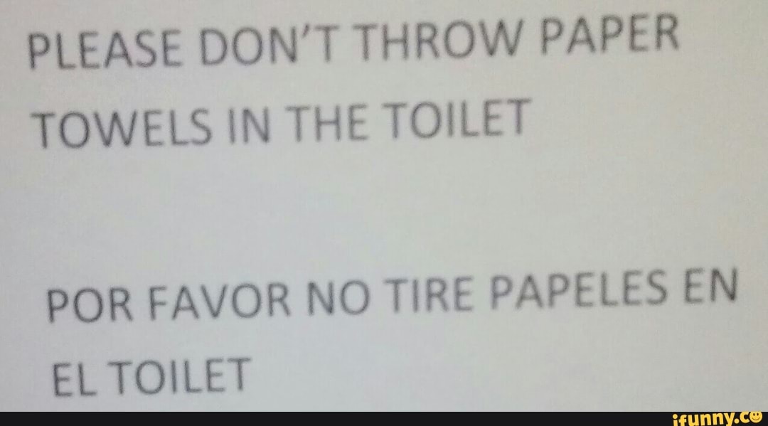 PLEASE DON'T THROW PAPER TOWELS !N THE TOILET POR FAVOR NO TIRE PAPELES EN EL TOILET )