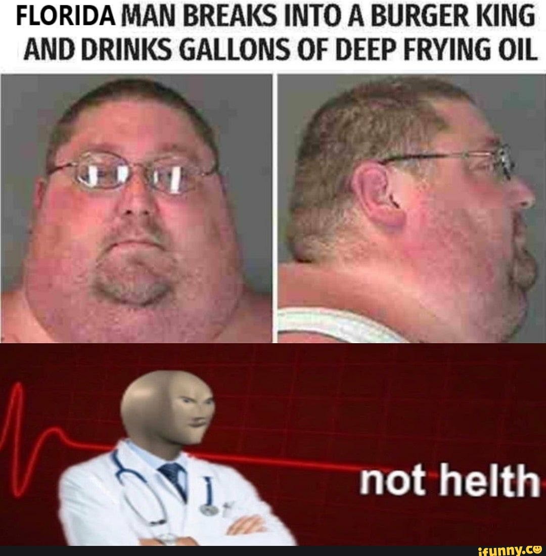 FLORIDA MAN BREAKS INTO A BURGER KING AND DRINKS GALLONS OF DEEP FRYING