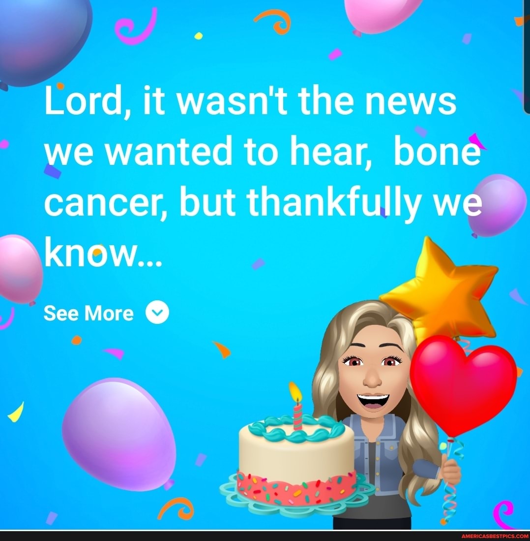 Lord, it wasn't the news
we wanted to hear, bone
cancer, but thankfully we
~ know...
(bb
See More