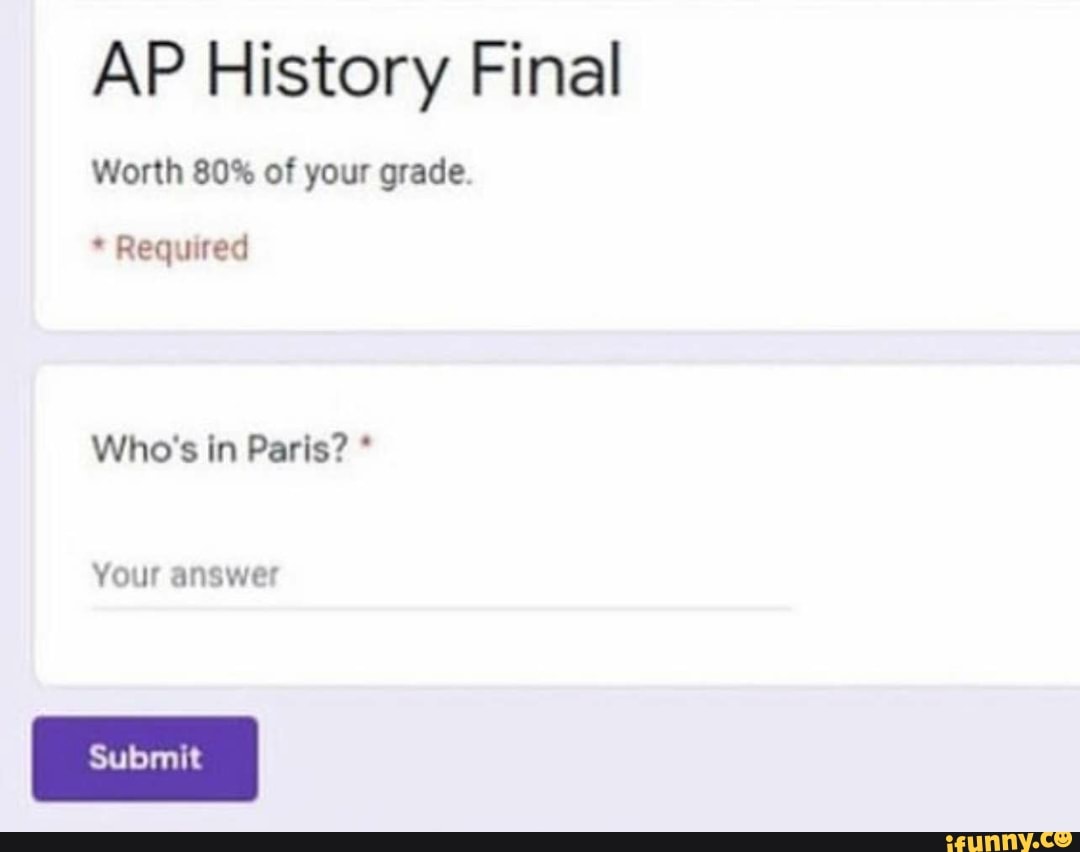 AP History Final Worth 80 of your grade. * Required Who's in Paris? * Your answer iFunny