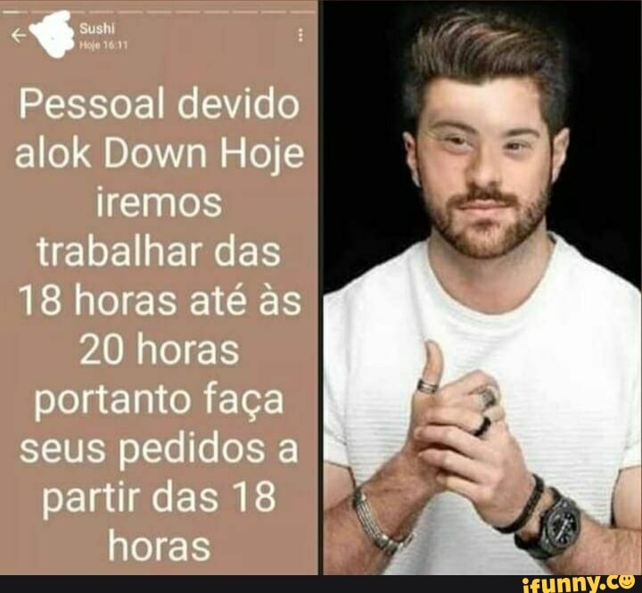 Pessoal devido alok Down Hoje iremos trabalhar das
ES horas até as
20 horas portanto faça seus pedidos a partir das 18 horas