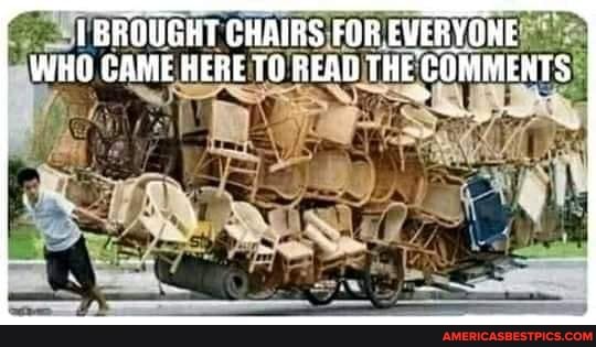 BROUGHT CHAIRS FOR EVERYORE WHO CAME HERE TO READ THE COMMENTS