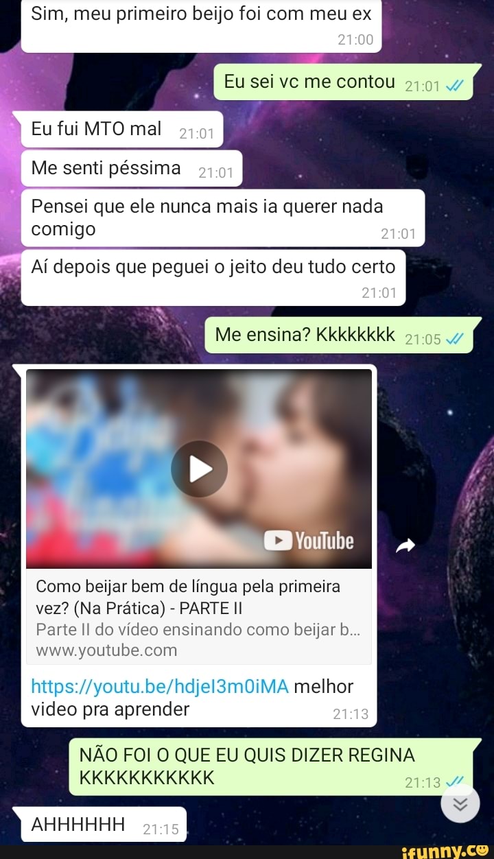 Sim, meu primeiro beijo foi com meu ex Eu sei vc me contou Eu fui MTO