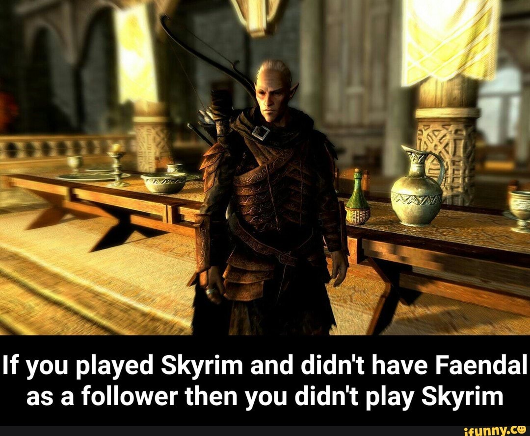 If You Played Skyrim And Didn T Have Faendal As A Follower Then You Didn T Play Skyrim Ifunny