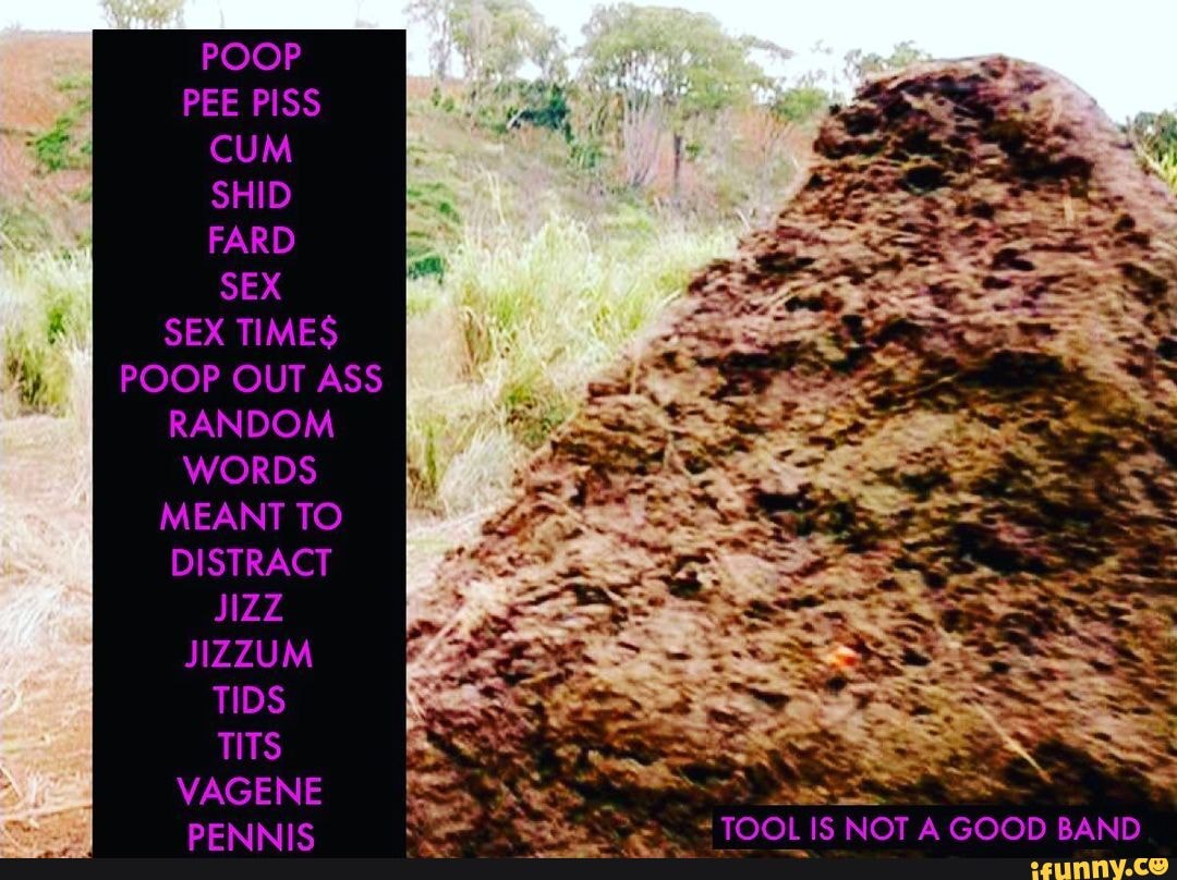 POOP PEE PISS CUM SHID FARD SEX SEX TIMES POOP OUT ASS RANDOM WORDS MEANT  TO DISTRACT of NIZZ : JIZZUM TIDS TITS VAGENE PrAIAIIC TOO! IS NOT A GOOD  RAND - iFunny