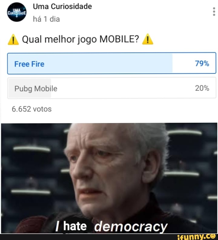 © Uma Curiosidade
há 1 dia
1. Qual melhor jogo MOBILE? 41
6.652 votos
I hate democrac