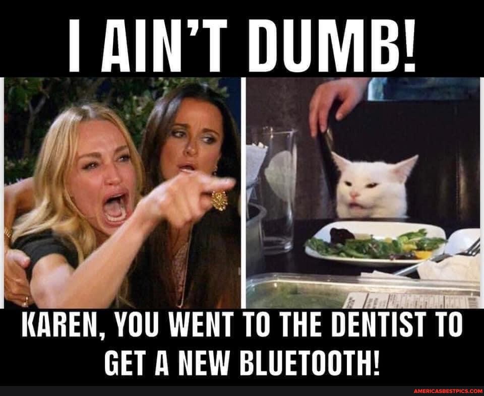 I should must go to the dentist. Karen the Cat.