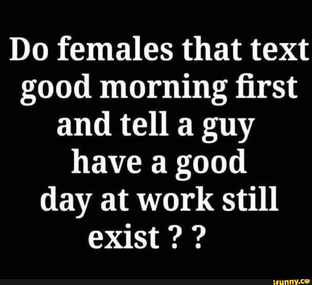 do-females-that-text-good-morning-first-and-tell-a-guy-have-a-good-day