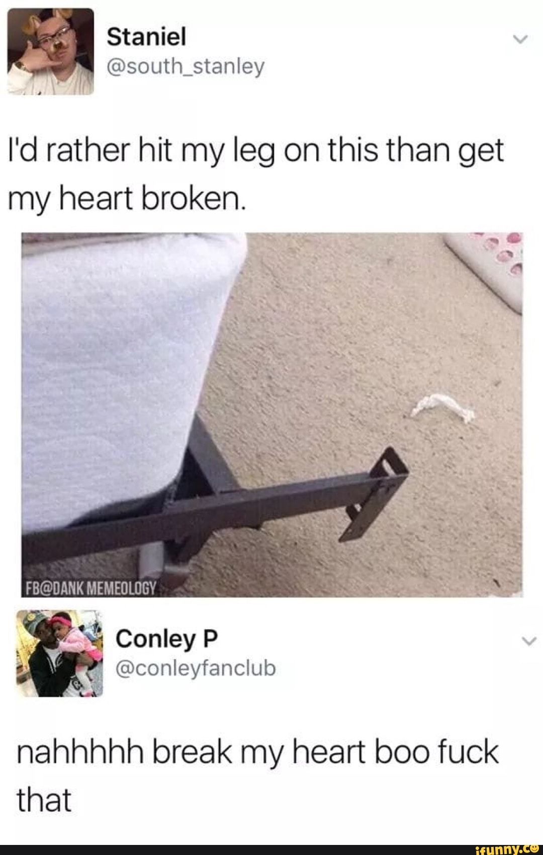 I'd rather hit my leg on this than get
my heart broken.
nahhhhh break my heart boo fuck
that