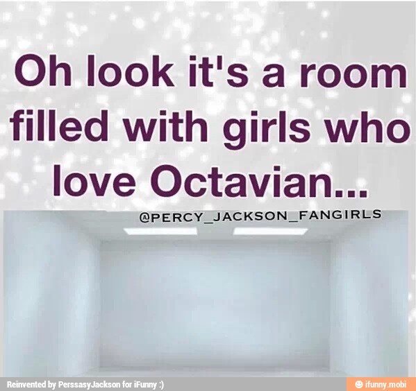 Oh look it's a room
filled with girls who
love Octavian...
@PERCY JACKSON. FANGIRLS