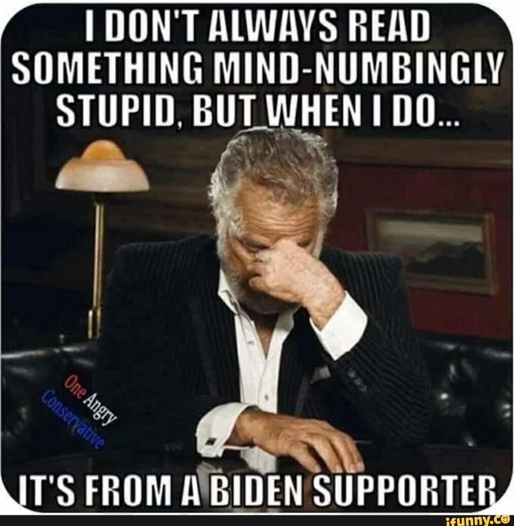 Always support. Biden stupid. Stupidity Biden. Biden supporters be like... Meme.