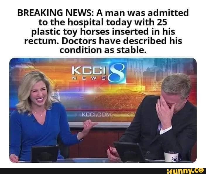 BREAKING NEWS: A man was admitted to the hospital today with 25 plastic toy horses inserted in his rectum. Doctors have described his condition as stable.
