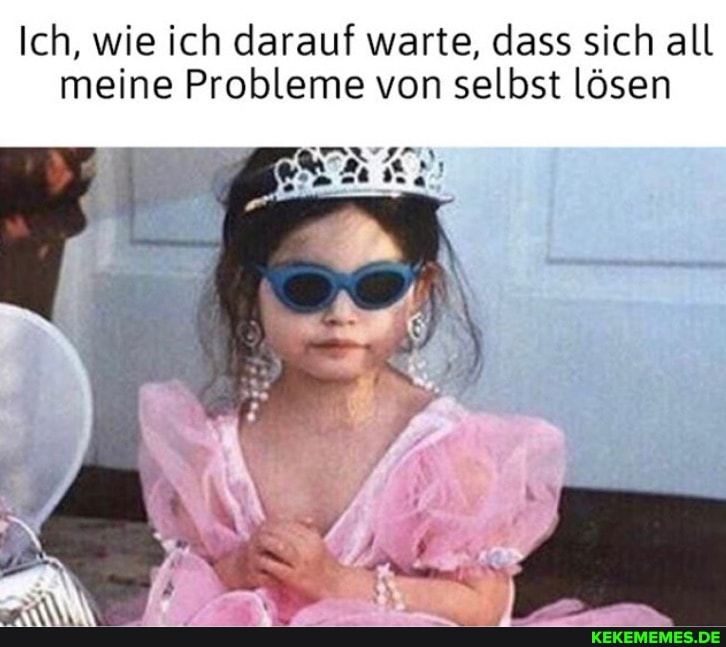 Ich, wie ich darauf warte, dass sich all meine Probleme von selbst lösen