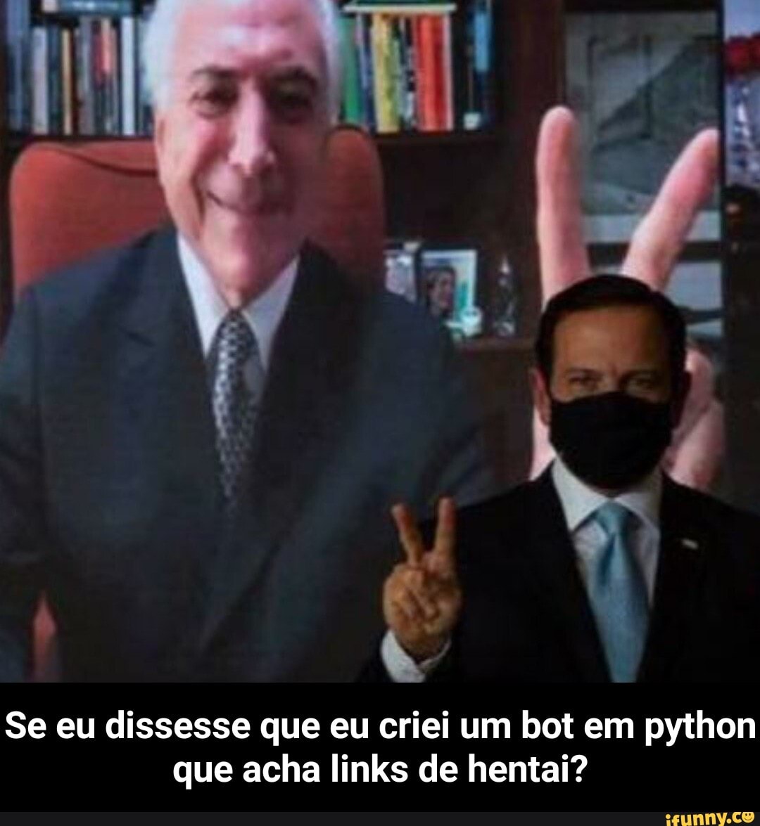 Se eu dissesse que eu criei um bot em python que acha links de hentai? - Se eu dissesse que eu criei um bot em python que acha links de hentai?