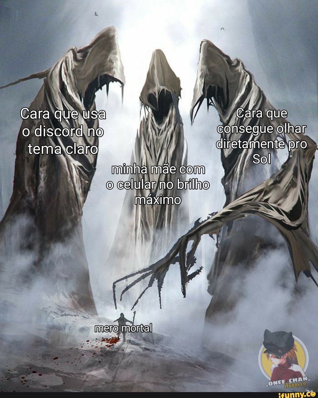 Cara que consegue olhar diretamente pro
Sol
AR
Cara que usa o discord no tema claro
minha mãe com o celular no brilho máximo
mero mortal