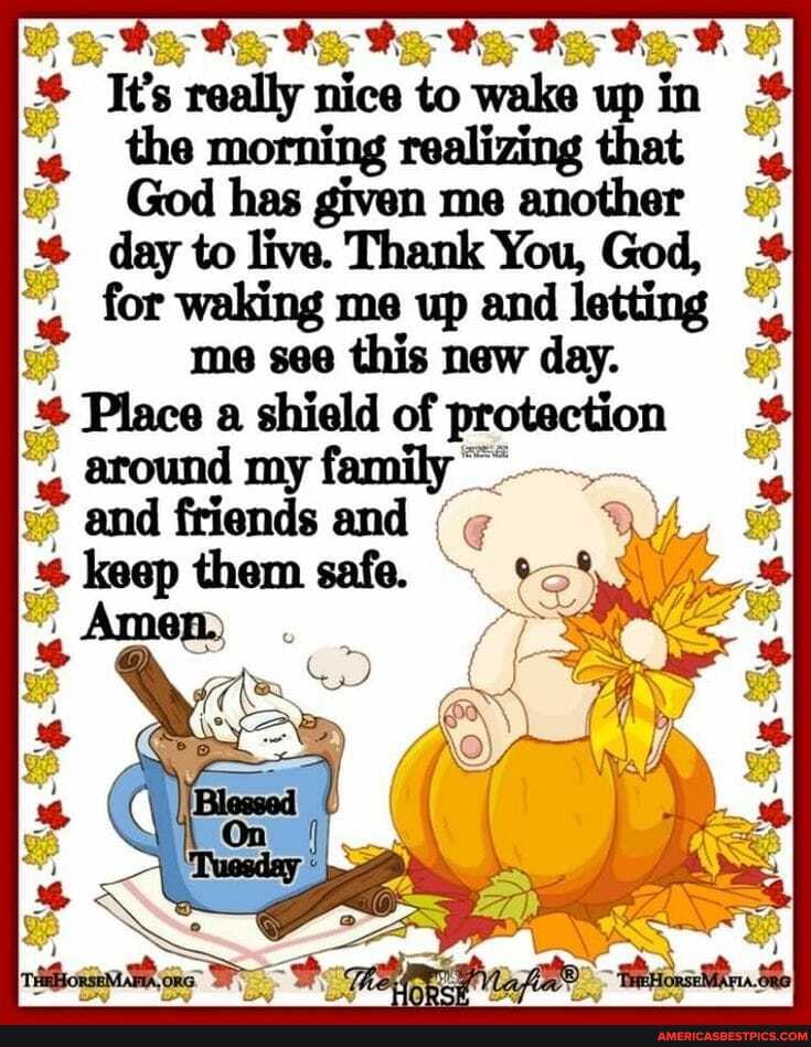 e- Pe; Fe- Fe; Ke-
'es really tice to wals w it
@ morning realizing it
God has given me another day to live. Thank You, God,
, for waking me up and letting me see this new day.
Place a shield my of family
and friends and
keep them safe.
Ame