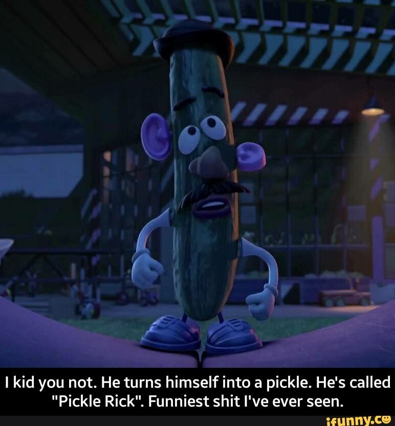 I kid you not. He turns himself into a pickle. He's called "Pickle Rick