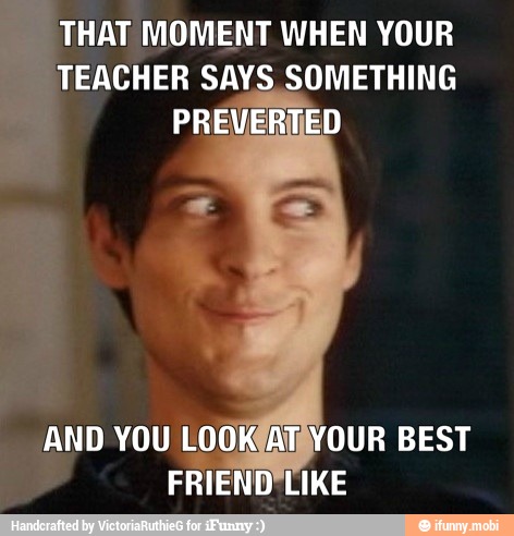 THAT MOMENT WHEN YOUR
TEACHER SAYS SOMETHING