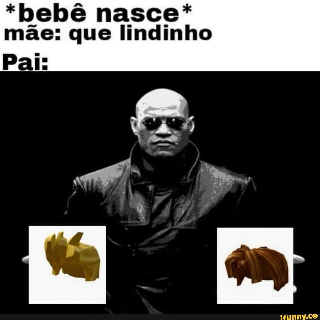 *bebê nasce* mãe: que lindinho
Pai: