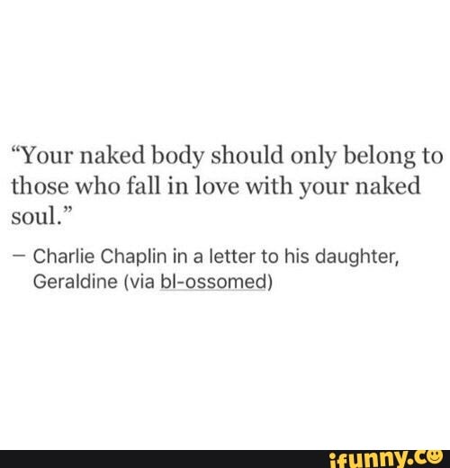 Your Naked Body Should Only Belong To Those Who Fall In Love With Your Naked Soul Charlie