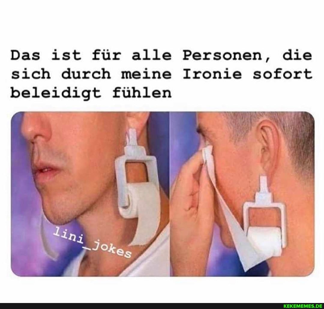 Das ist für alle Personen, die sich durch meine Ironie sofort beleidigt fühlen