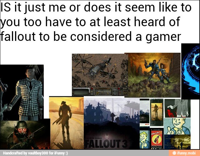 IS it just me or does it seem like to
ou too have to at least heard of
allout to be considered a gamer