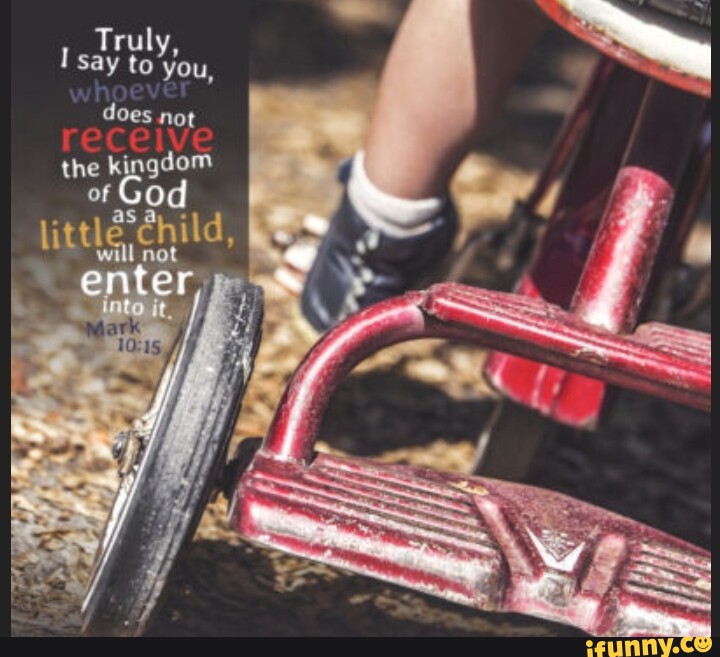 Truly, I say to you, whoever does not the kingdom of GO as enter iFunny