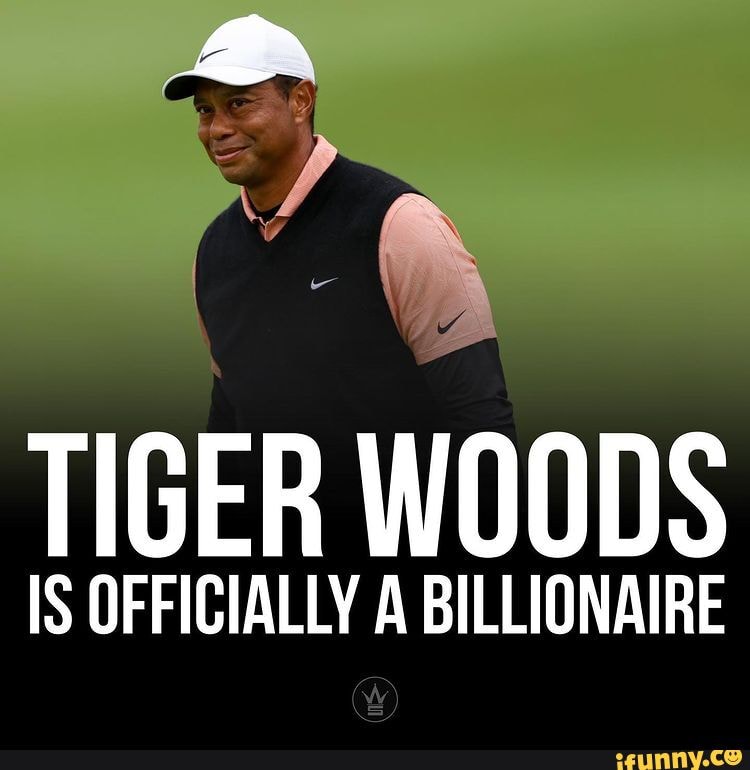 TIGER WOODS IS OFFICIALLY A BILLIONAIRE - iFunny