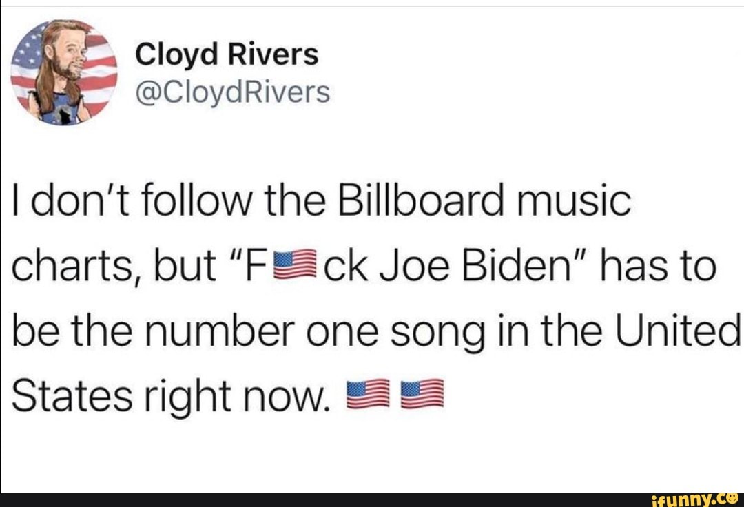 Cloyd Rivers I Don T Follow The Billboard Music Charts But Joe Biden Has To Be The Number One Song In The United States Right Now