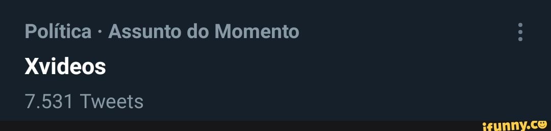 Política - Assunto do Momento
Xvideos
7.531 Tweets