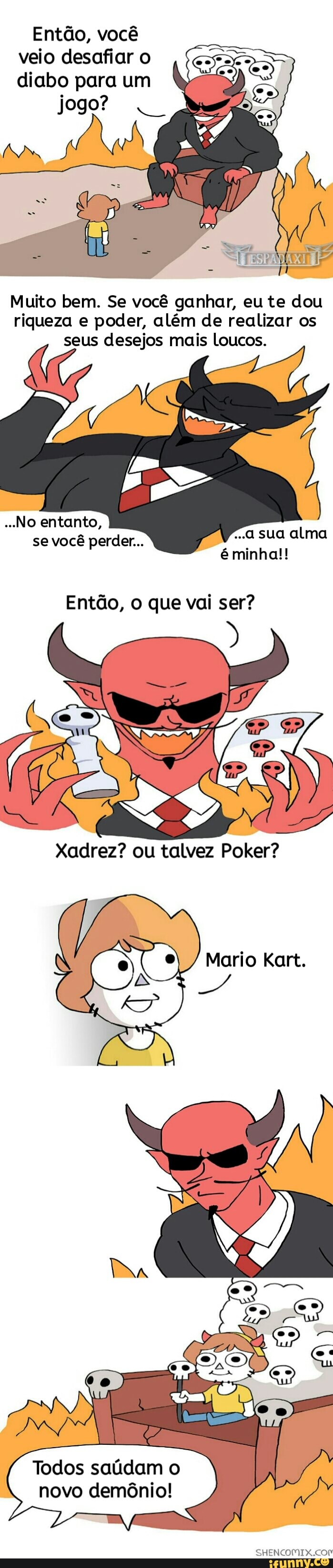 Então, você
veio desafiar o
diabo para um
Muito bem. Se você ganhar, eu te dou
riqueza e poder, além de realizar os
seus desejos mais Loucos.
No entanto,
Entdo, o que vai ser?
