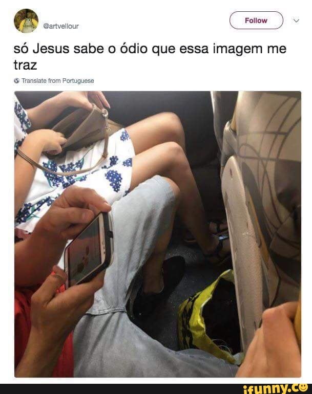 só Jesus sabe o ódio que essa imagem me
traz
