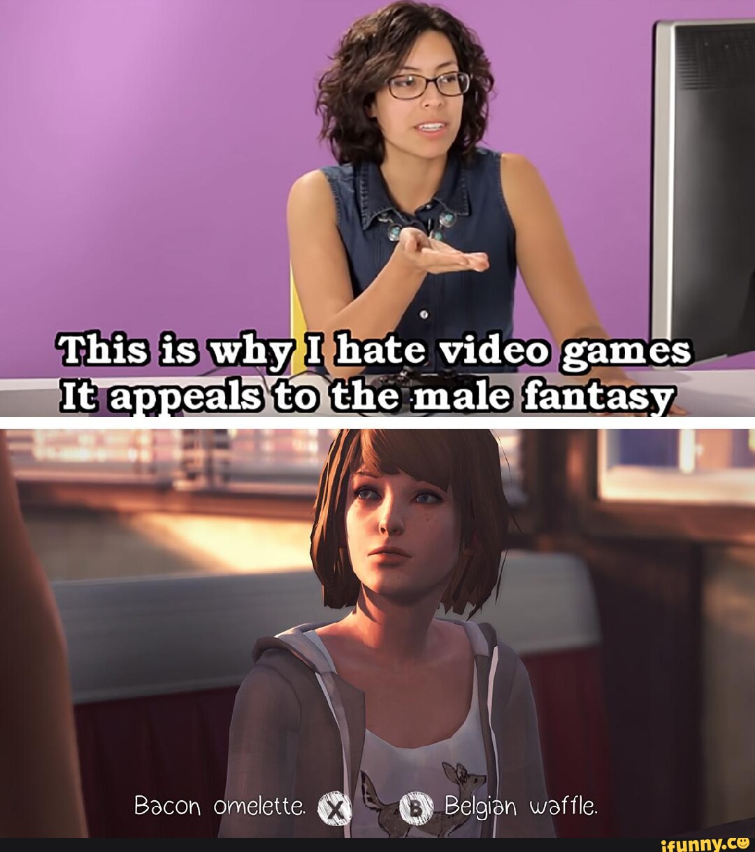 Correct this is why. Male Fantasy Мем. This is why i hate videogames. It appeals to the male Fantasy. This is why i hate videogames Мем.