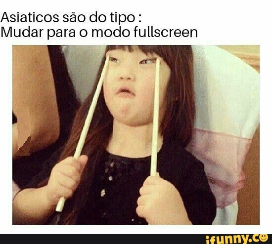 Asiaticos são do tipo:
Mudar para 0 modo fullscreen