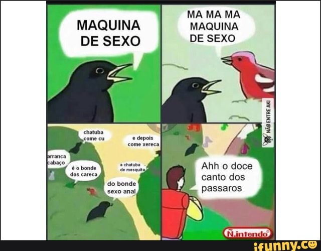 DE SEXO DE SEXO
Ahh o doce
canto dos
passaros