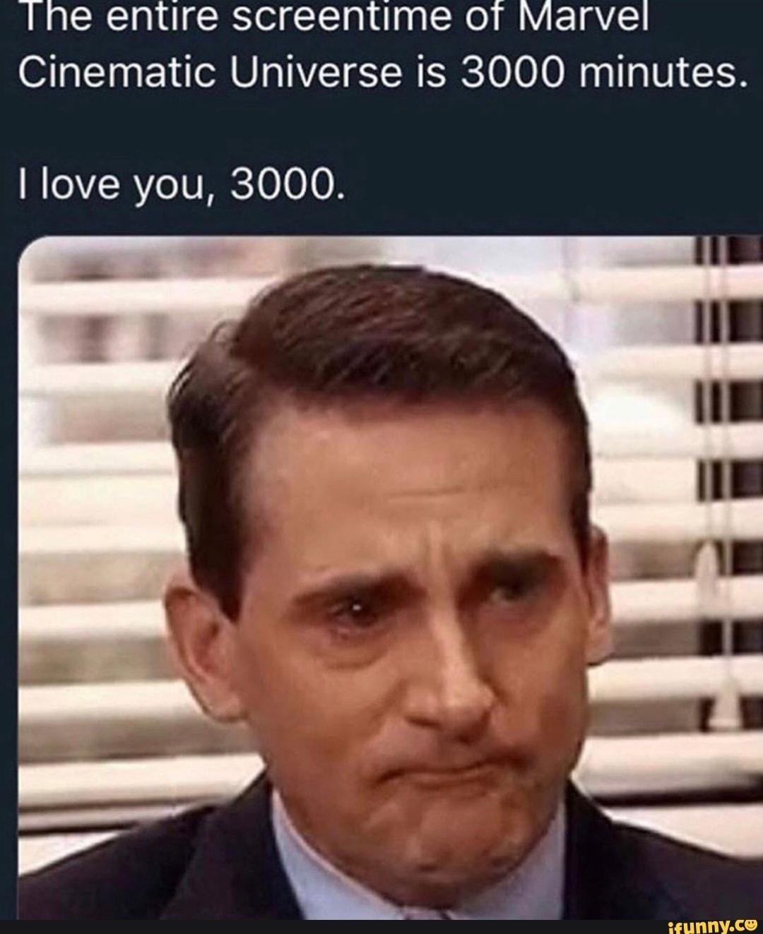 Tne entire screentime or Marvel
Cinematic Universe is 3000 minutes.
I love you, 3000.