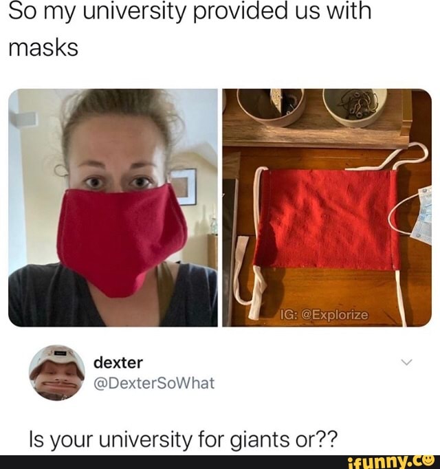 So my university provided us with masks
4 dexter
@DexterSoWhat
Is your university for giants or??
