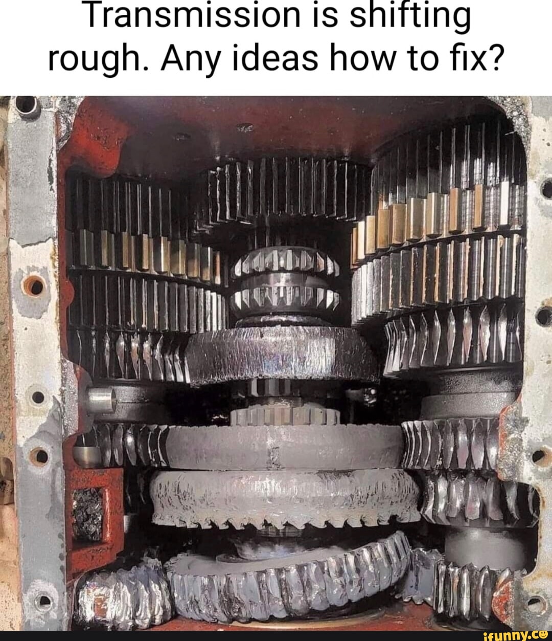 Transmission IS shitting rough. Any ideas how to fix? iFunny