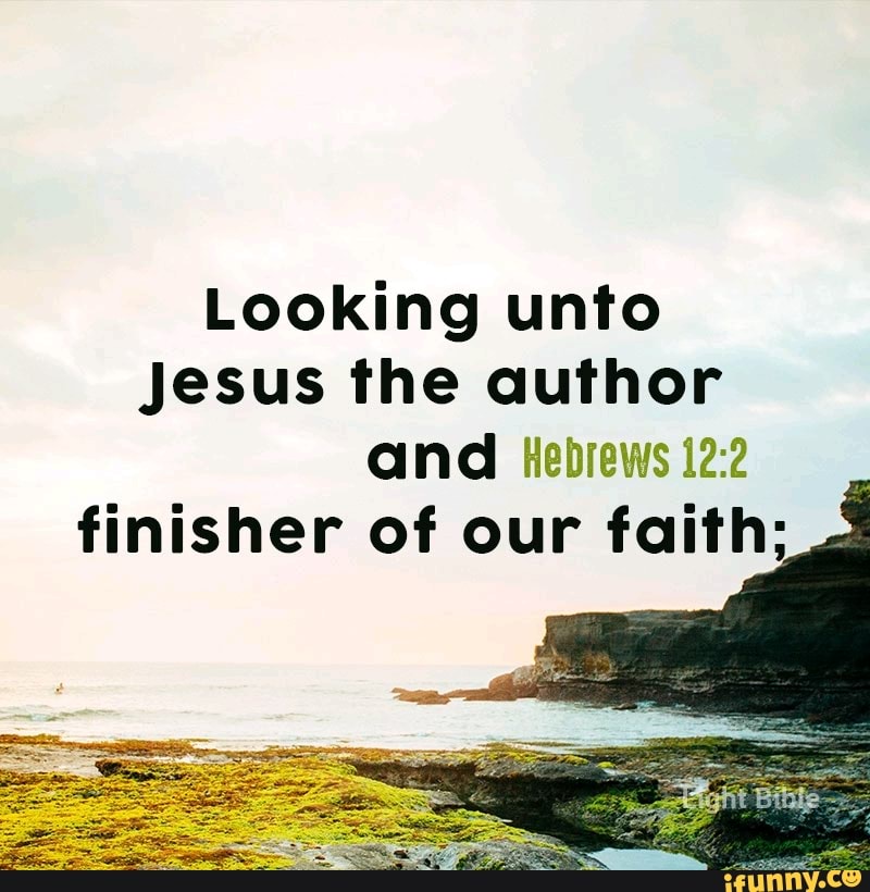 Looking Unto Jesus The Author Cmd Hebrews 12 2 Finisher Of Our Faith