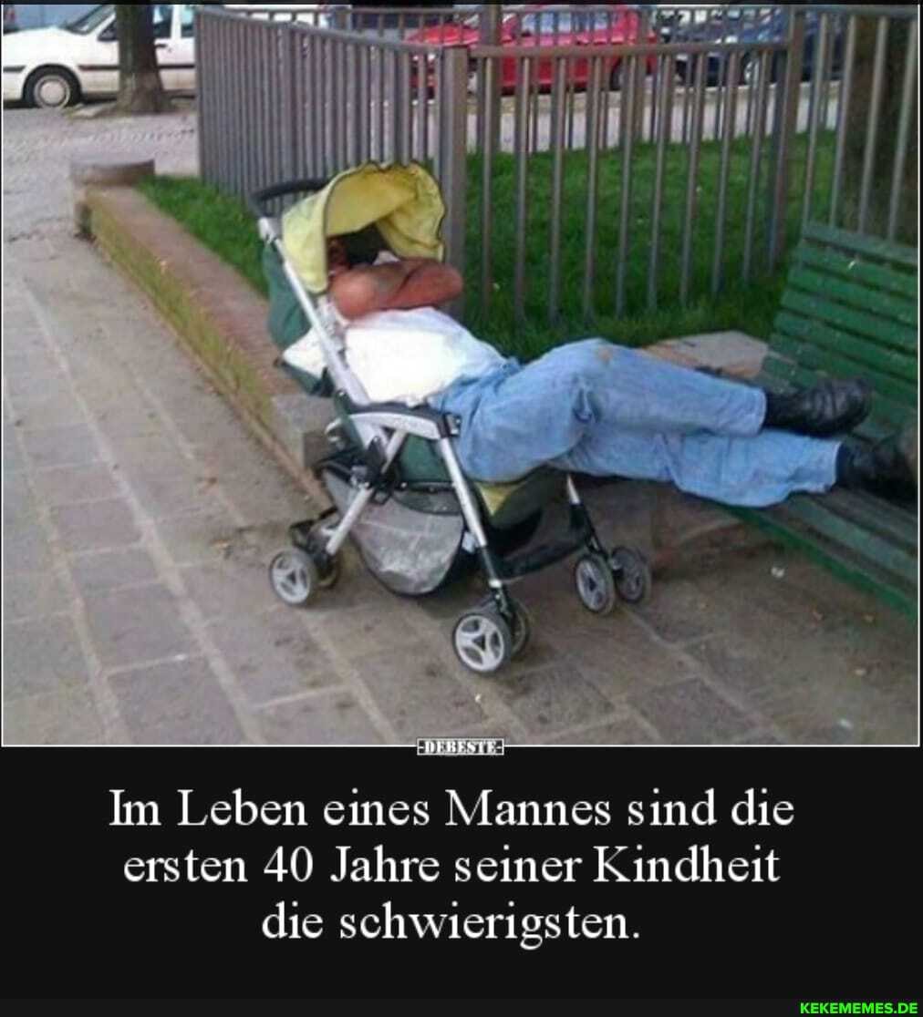 ET
Im Leben eines Mannes sind die
sind ersten 40 Jahre seiner Kindheit die schwierigsten