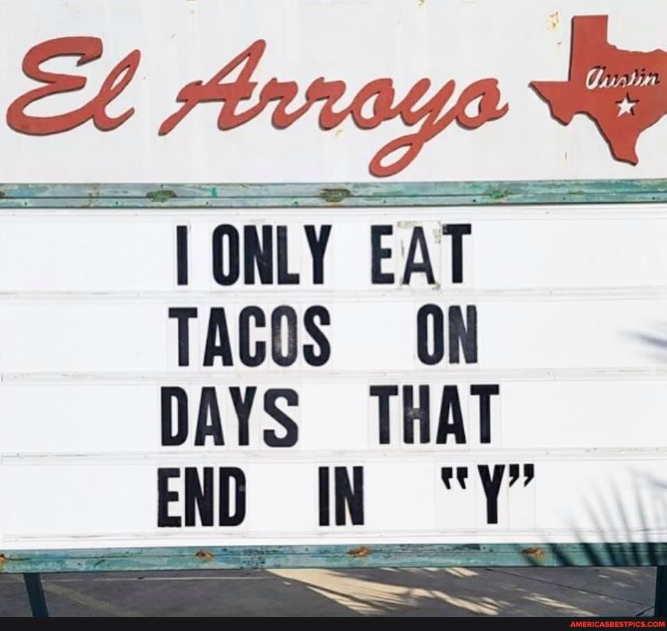 ONLY EAT TACOS ON DAYS THAT END IN "Y"