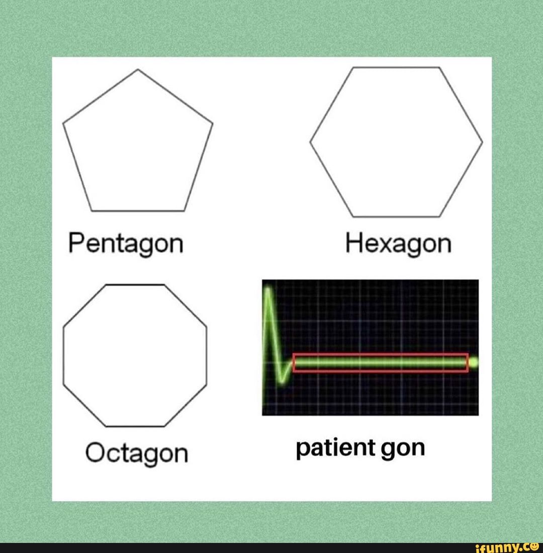 Pentagon Hexagon Octagon patient gon iFunny